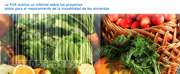 La FDA publica un informe sobre los proyectos piloto para el mejoramiento de la trazabilidad de los alimentos 